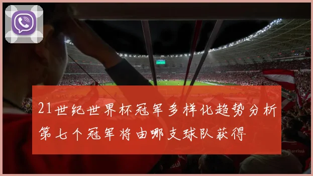 21世纪世界杯冠军多样化趋势分析第七个冠军将由哪支球队获得