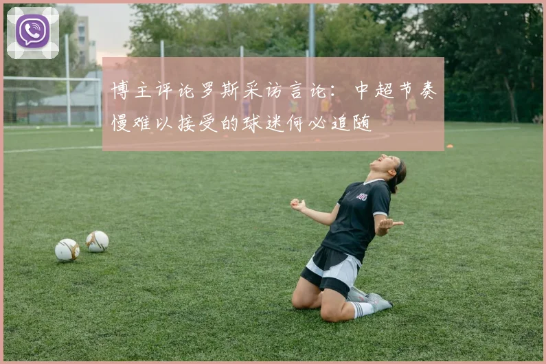 博主评论罗斯采访言论：中超节奏慢难以接受的球迷何必追随