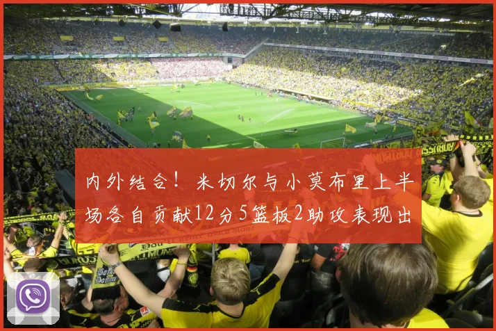 内外结合！米切尔与小莫布里上半场各自贡献12分5篮板2助攻表现出色