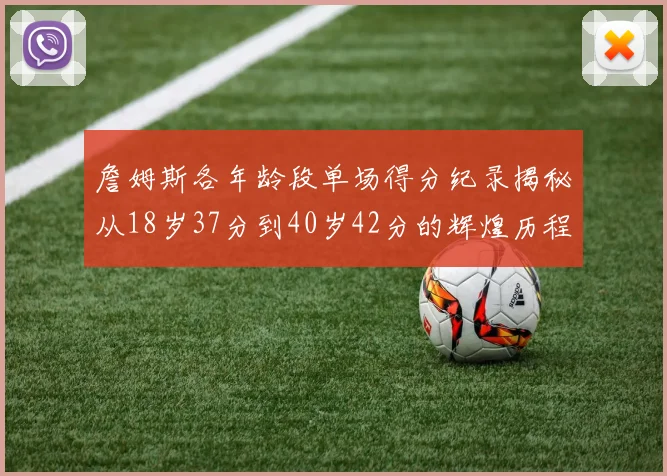 詹姆斯各年龄段单场得分纪录揭秘从18岁37分到40岁42分的辉煌历程