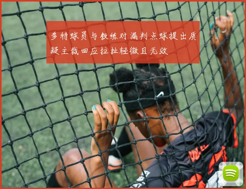 多特球员与教练对漏判点球提出质疑主裁回应拉扯轻微且无效
